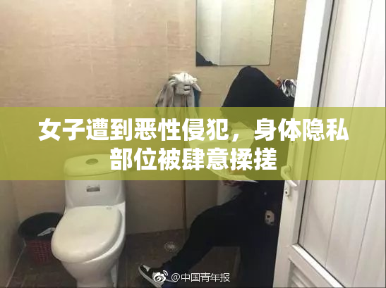 女子遭到恶性侵犯，身体隐私部位被肆意揉搓