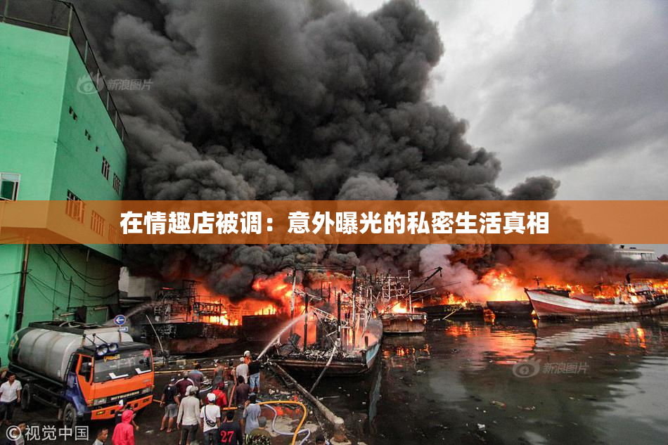 在情趣店被调：意外曝光的私密生活真相