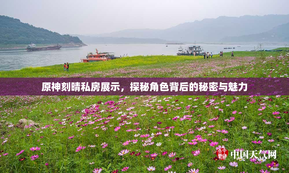 原神刻晴私房展示，探秘角色背后的秘密与魅力