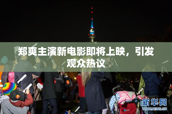 郑爽主演新电影即将上映，引发观众热议