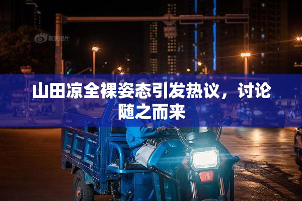 山田凉全裸姿态引发热议，讨论随之而来
