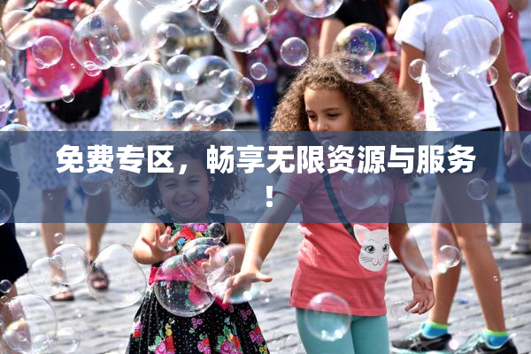 免费专区，畅享无限资源与服务！