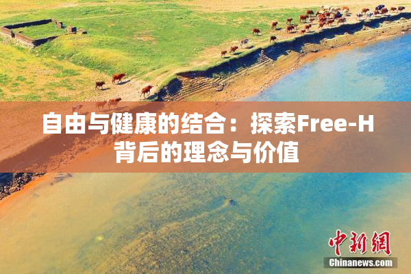 自由与健康的结合：探索Free-H背后的理念与价值