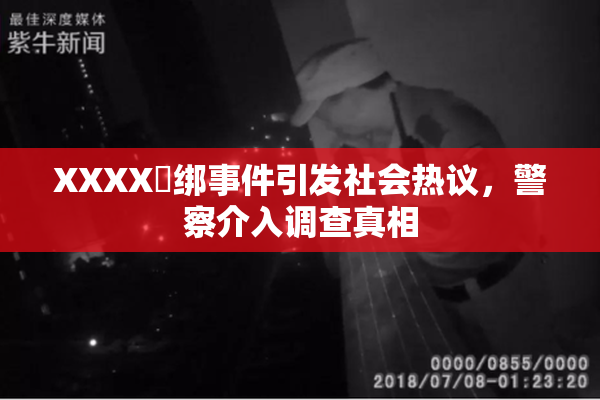 XXXX秵绑事件引发社会热议，警察介入调查真相