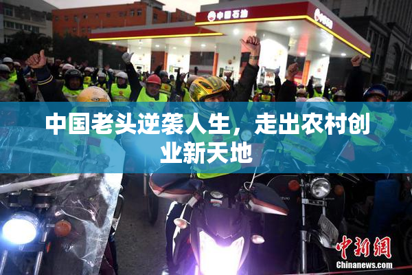 中国老头逆袭人生，走出农村创业新天地
