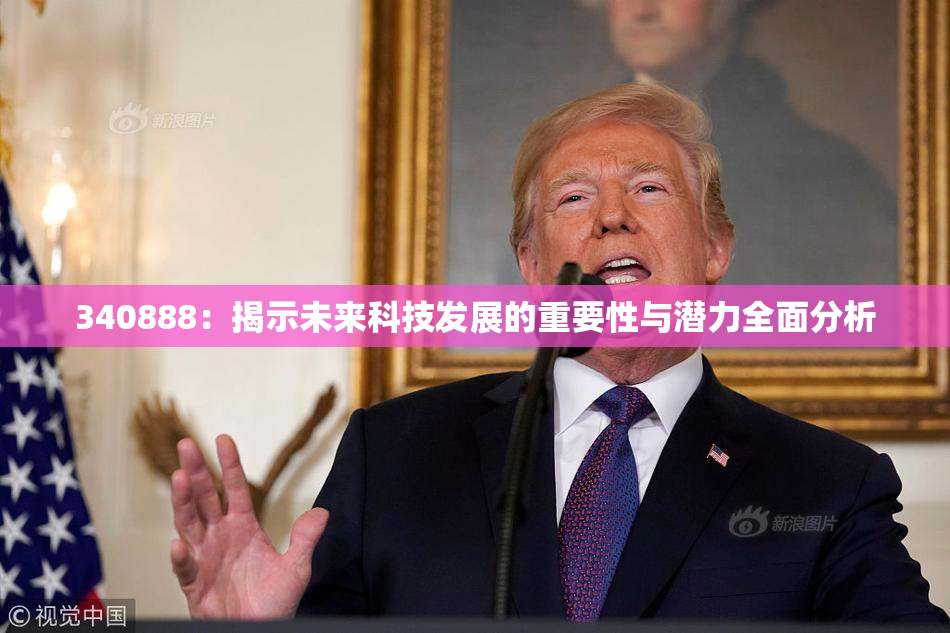 340888：揭示未来科技发展的重要性与潜力全面分析