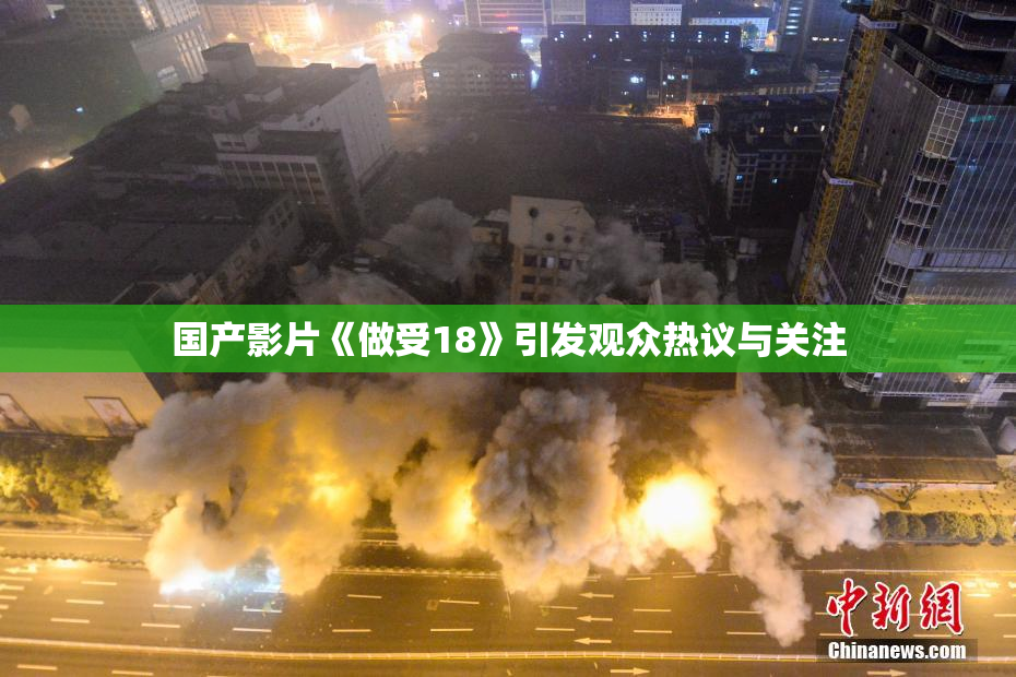 国产影片《做受18》引发观众热议与关注