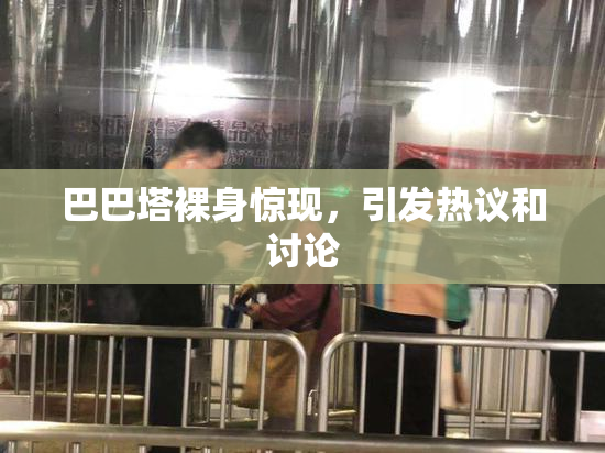 巴巴塔裸身惊现，引发热议和讨论