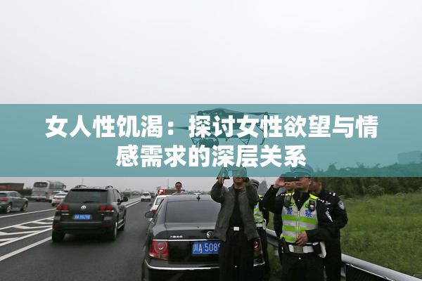 女人性饥渴：探讨女性欲望与情感需求的深层关系