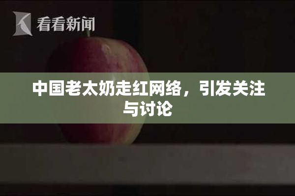 中国老太奶走红网络，引发关注与讨论