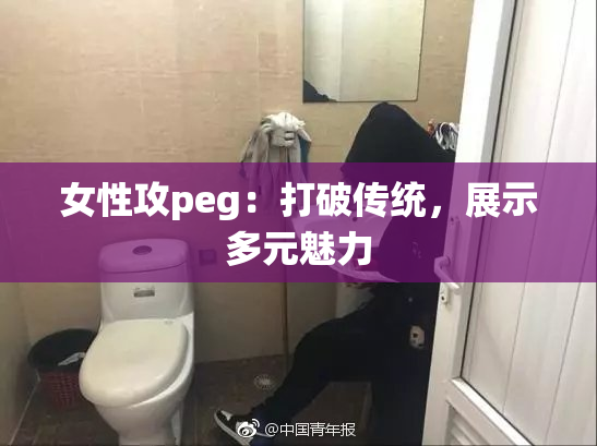 女性攻peg：打破传统，展示多元魅力