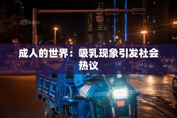 成人的世界：吸乳现象引发社会热议