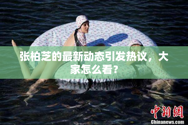 张柏芝的最新动态引发热议，大家怎么看？