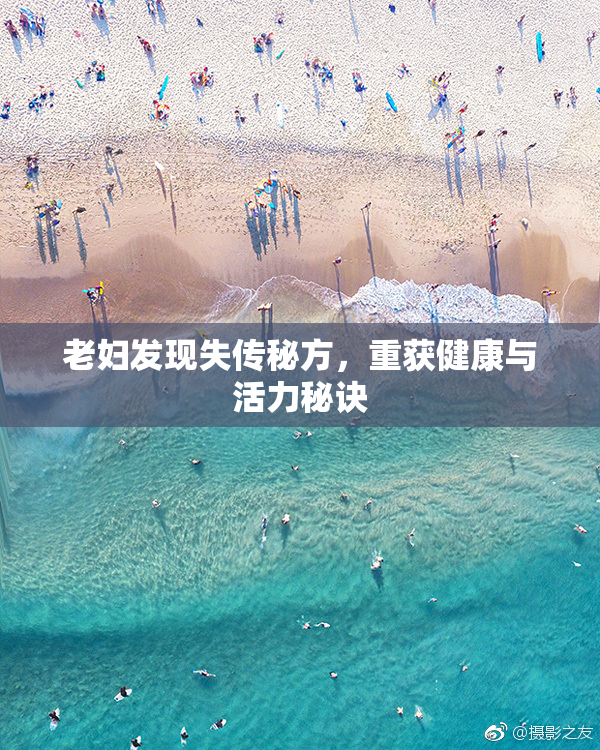 老妇发现失传秘方，重获健康与活力秘诀