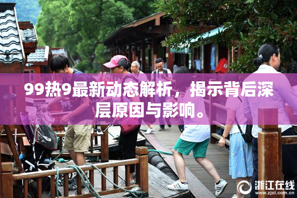 99热9最新动态解析，揭示背后深层原因与影响。