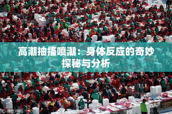 高潮抽搐喷潮：身体反应的奇妙探秘与分析