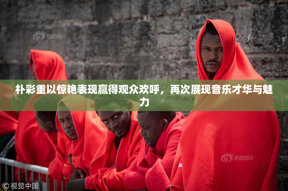 朴彩重以惊艳表现赢得观众欢呼，再次展现音乐才华与魅力