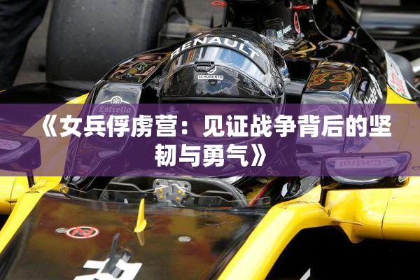 《女兵俘虏营：见证战争背后的坚韧与勇气》