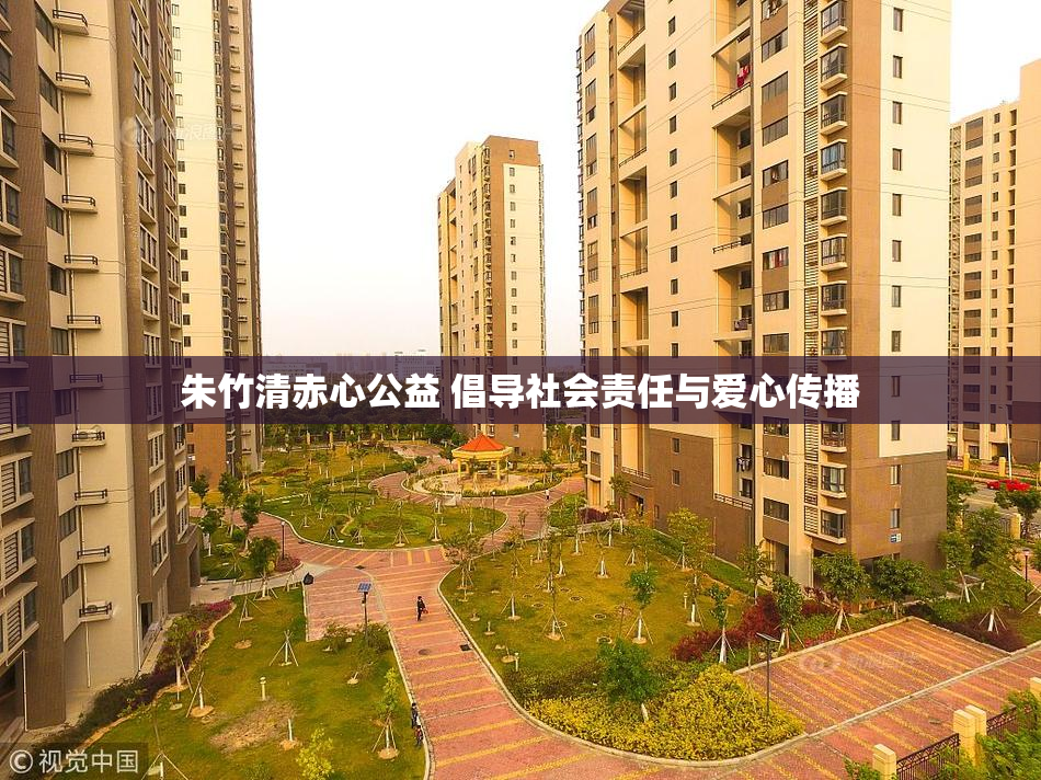 朱竹清赤心公益 倡导社会责任与爱心传播