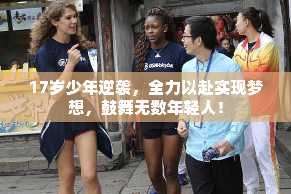 17岁少年逆袭，全力以赴实现梦想，鼓舞无数年轻人！