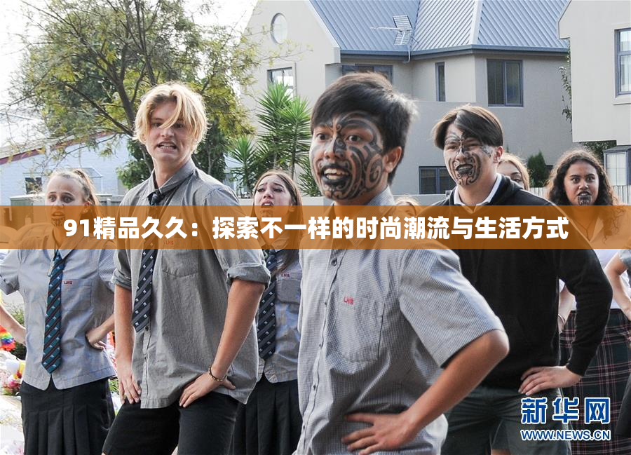 91精品久久：探索不一样的时尚潮流与生活方式