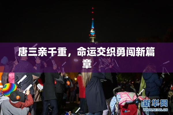 唐三亲千重，命运交织勇闯新篇章