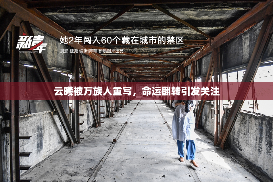 云曦被万族人重写，命运翻转引发关注