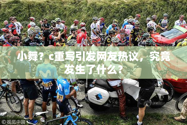 小舞？c重写引发网友热议，究竟发生了什么？