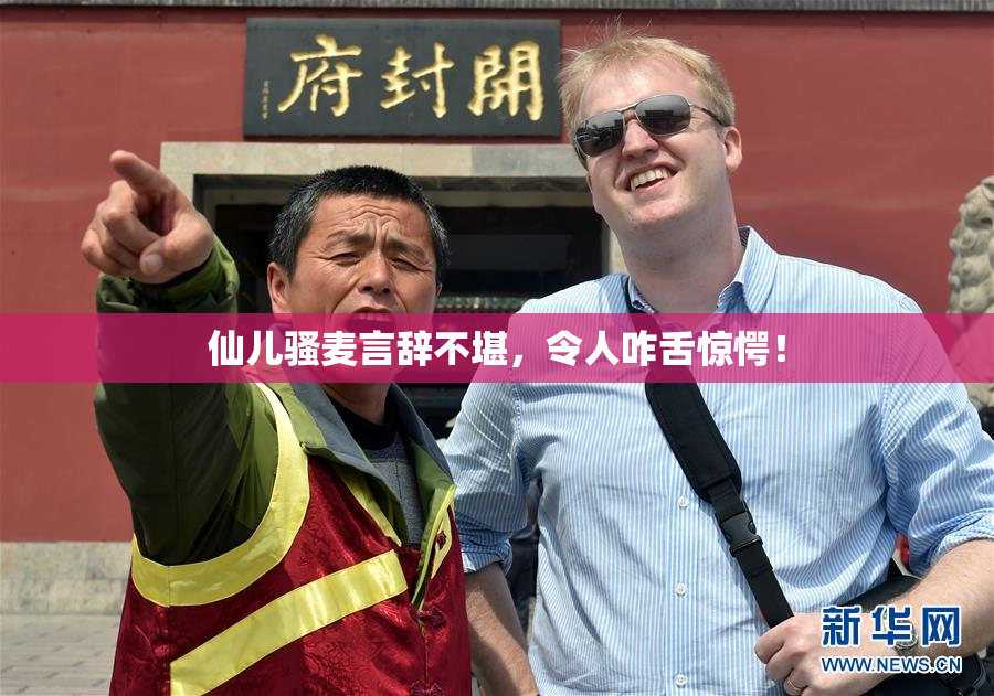 仙儿骚麦言辞不堪，令人咋舌惊愕！