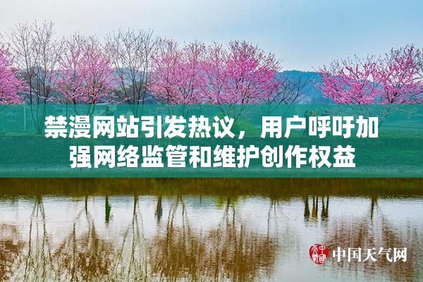 禁漫网站引发热议，用户呼吁加强网络监管和维护创作权益
