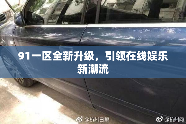 91一区全新升级，引领在线娱乐新潮流