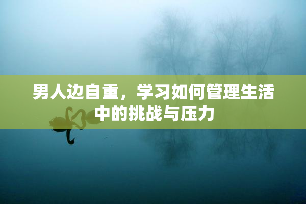 男人边自重，学习如何管理生活中的挑战与压力