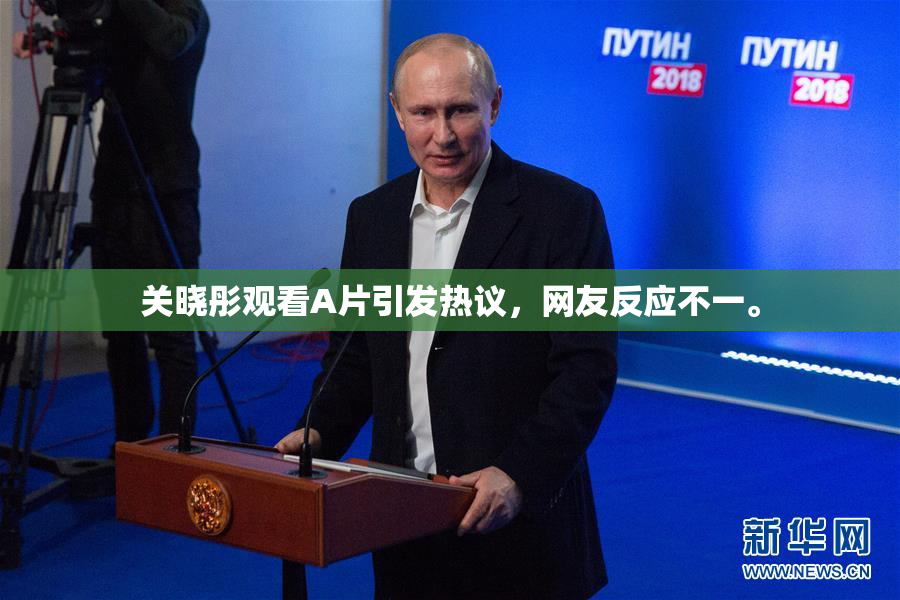 关晓彤观看A片引发热议，网友反应不一。