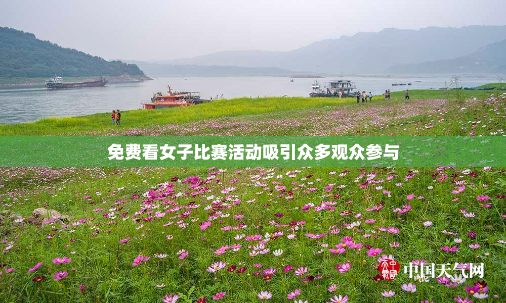 免费看女子比赛活动吸引众多观众参与