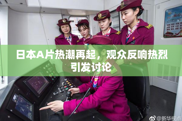 日本A片热潮再起，观众反响热烈引发讨论
