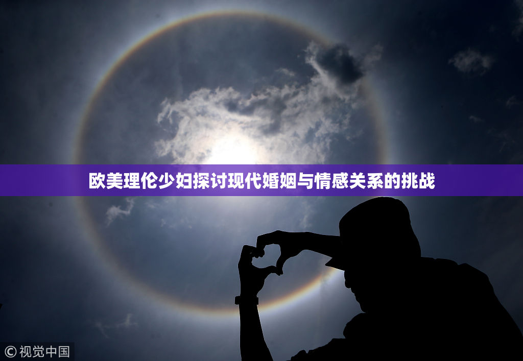 欧美理伦少妇探讨现代婚姻与情感关系的挑战
