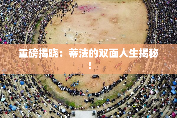重磅揭晓：蒂法的双面人生揭秘！