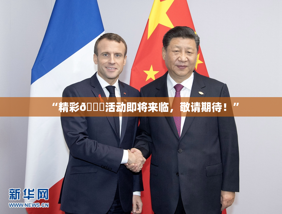 “精彩🈚活动即将来临，敬请期待！”