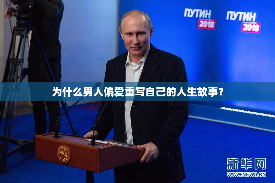为什么男人偏爱重写自己的人生故事？