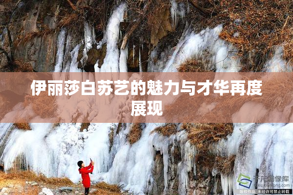 伊丽莎白苏艺的魅力与才华再度展现