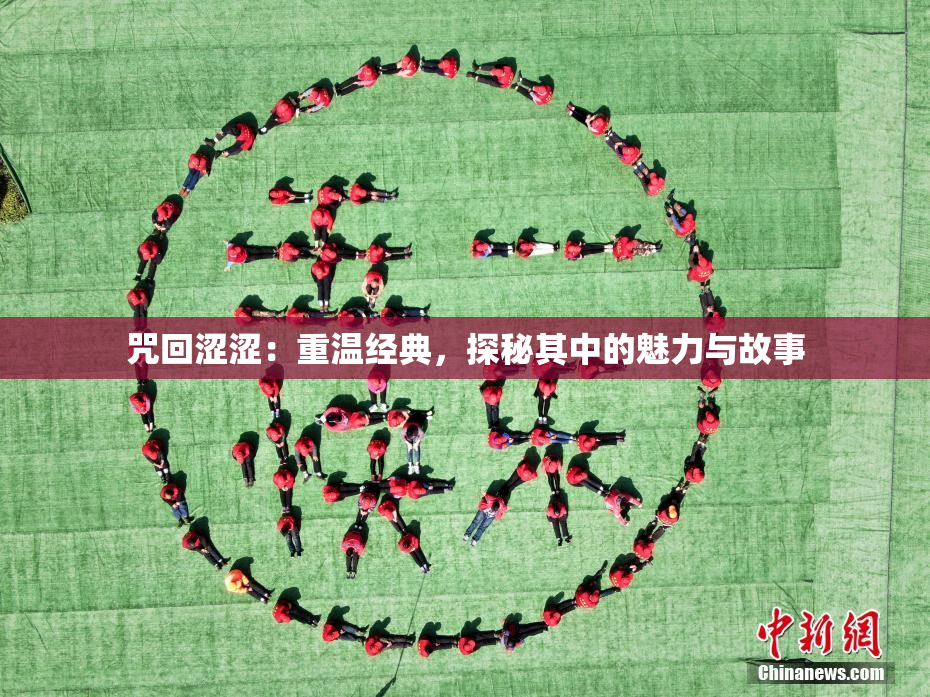 咒回涩涩：重温经典，探秘其中的魅力与故事