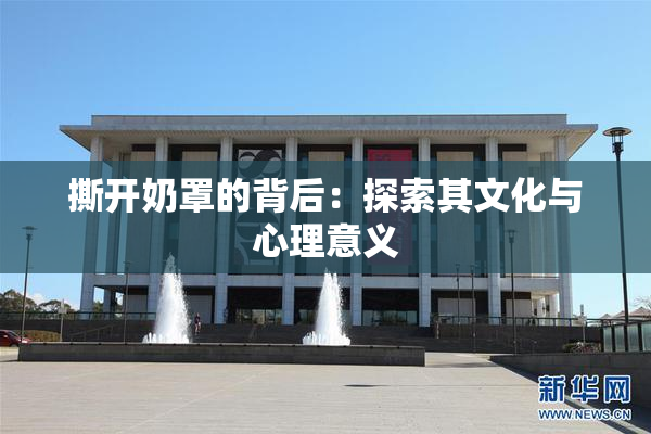 撕开奶罩的背后：探索其文化与心理意义