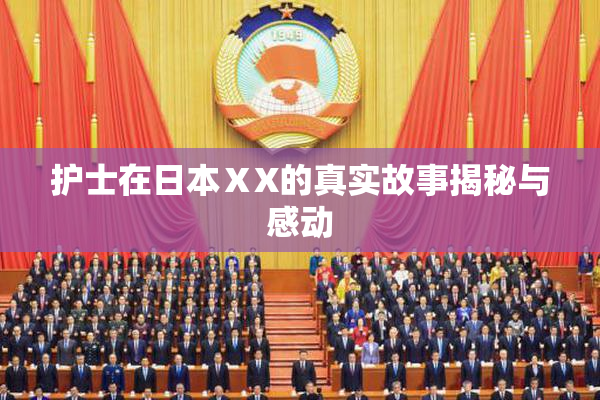 护士在日本ⅩX的真实故事揭秘与感动