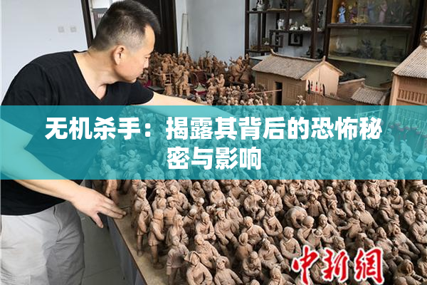 无机杀手：揭露其背后的恐怖秘密与影响