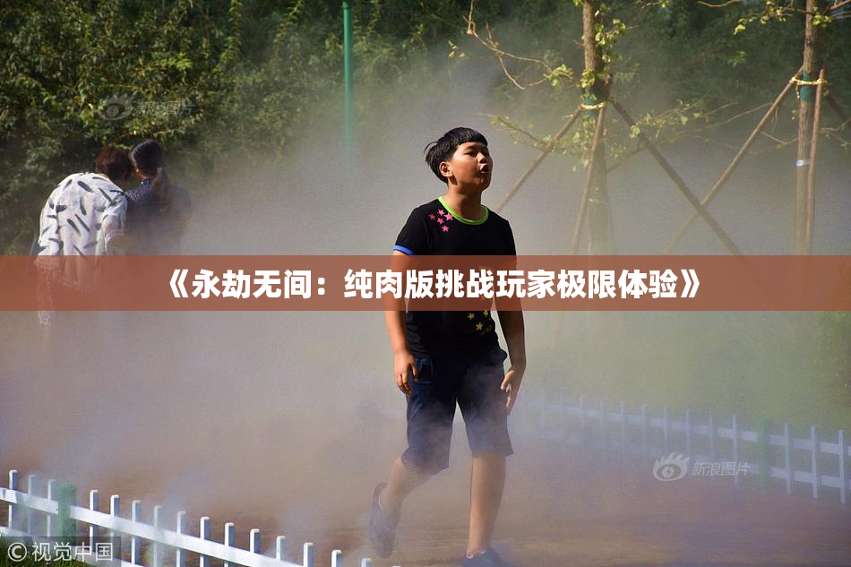 《永劫无间：纯肉版挑战玩家极限体验》