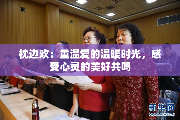 枕边欢：重温爱的温暖时光，感受心灵的美好共鸣