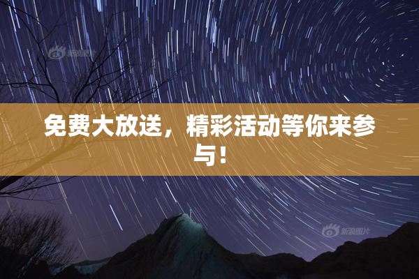 免费大放送，精彩活动等你来参与！