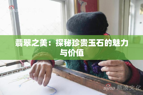 翡翠之美：探秘珍贵玉石的魅力与价值