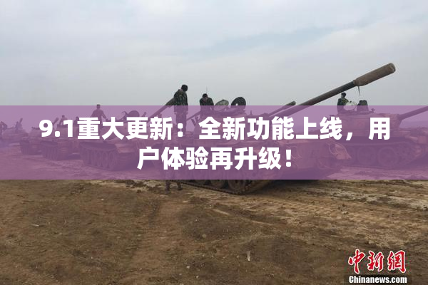 9.1重大更新：全新功能上线，用户体验再升级！