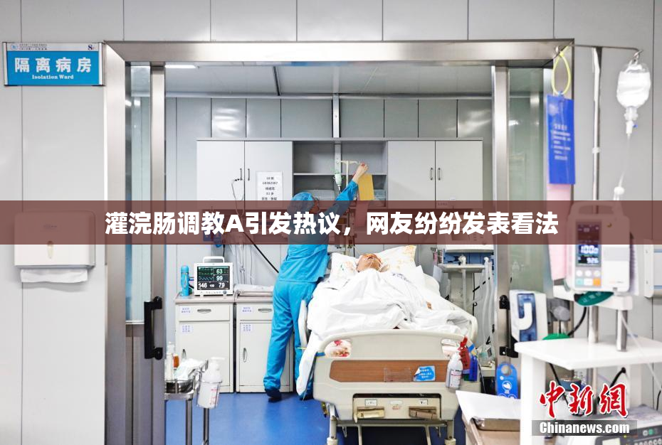 灌浣肠调教A引发热议，网友纷纷发表看法